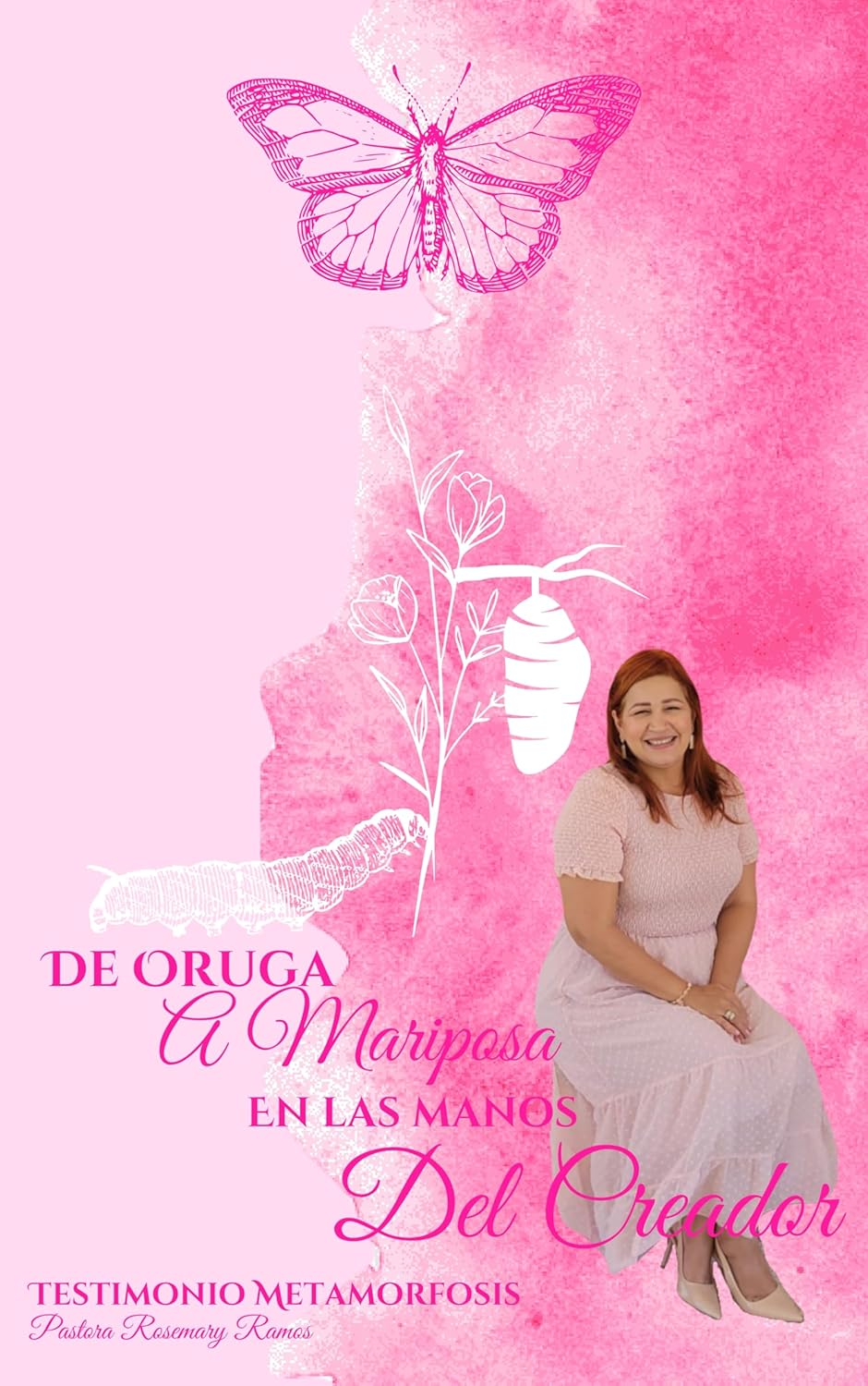 De Oruga a Mariposa en las Manos del Creador: Testimonio de la Pastora Rosemary Ramos (Spanish Edition)